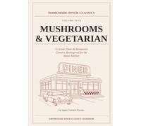 Mushrooms & Vegetarian: 51 Iconic Diner & Restaurant Classics, Reimagined for the Home Kitchen