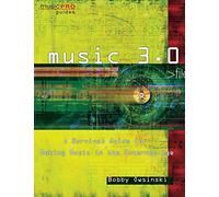 Music 3.0: A Survival Guide for Making Music in the Internet Age: Music 3.0 (Music Pro Guides)