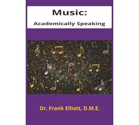 Music: Academically Speaking: A Guide to Understanding Music and Why We Study It