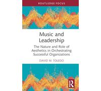 Music and Leadership: The Nature and Role of Aesthetics in Orchestrating Successful Organizations
