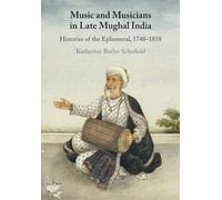 Music and Musicians in Late Mughal India: Histories of the Ephemeral, 1748-1858