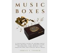 Music Boxes: A Collector’s Guide to Antique Music Boxes, History, Types, Identification, Restoration, Care, Display, and Enjoying New and Vintage Music Boxes