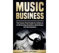 Music Business: The Future-Proof Guide for Artists on AI, Streaming, Royalties, Marketing & Fan Monetization