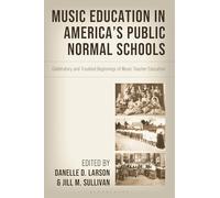 Music Education in America's Public Normal Schools: Celebratory and Troubled Beginnings of Music Teacher Education
