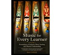 Music for Every Learner: Foundations of Inclusive Music Teaching and Musical Understanding: Inclusive Music Teaching and Curriculum Design for Children and Young People with SEND