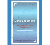 MUSIC FOR HORNS Seven Original Compositions: for Horn Quartet