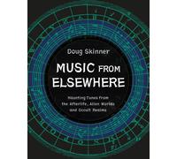 Music from Elsewhere: Haunting Tunes from the Afterlife, Alien Worlds and Occult
