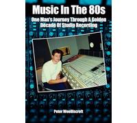 Music in the 1980s: One Man's Journey Through a Golden Age of Studio Recording