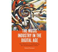 Music Industry in the Digital Age, The: How Platforms are Redefining Pop, DIY and Participatory Culture