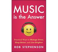Music is the Answer: Practical Ways to Manage Stress, Sleep Better, and Live Brighter