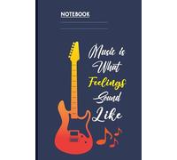 Music Is What Feelings Sound Like With Electric Guitar And Musical Notes On Navy Blue Cover: Notebook for Music Lovers