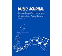 Music Journal: 101 Music Composition Prompts from Mundane Life for Aspiring Composers: Blank Sheet Music with Prompts for Habit Building Daily Music Composition and Songwriting