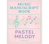 Music Manuscript Book - Pastel Melody: A Cute Staff Paper Notebook for Music Education & Practice - 10 Staves per Page, 120 Pages, 8x10" - For Kids, Parents & Music Teachers