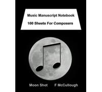 Music Manuscript Notebook 100 Sheets For Composers: Blank Manuscript, Blank Score Sheets, Composition Logbook, Composer Notebook, Lunar Inspiration ... Log, Music Publication Record, Musician’