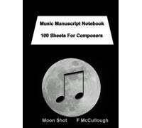 Music Manuscript Notebook 100 Sheets For Composers: Blank Manuscript, Blank Score Sheets, Composition Logbook, Composer Notebook