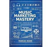 Music Marketing Mastery: A step by step guide to promoting your music on social media