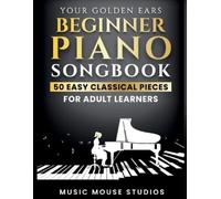 Music Mouse Studios Your Golden Ears Beginner Piano Songbook (Tascabile)