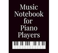Music Notebook for Piano Players: Staff Paper Journal for Practice, Composition and Piano Lessons