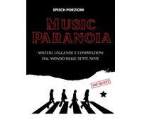 Music paranoia. Misteri, leggende e cospirazioni dal mondo delle sette not...