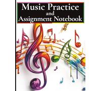 Music Practice and Assignment Notebook: A Weekly Lesson Planner and Progress Journal for Every Instrument and All Musical Students