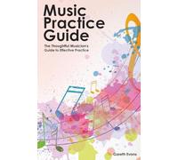Music Practice Guide: The Thoughtful Musician's Guide to Effective Practice