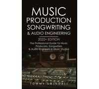 Music Production, Songwriting & Audio Engineering, 2022+ Edition: The Prof...