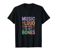 Music SO Loud I Can Feel IT in My Bones Maglietta