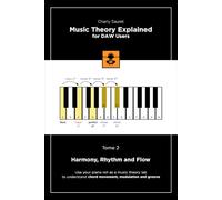 Music Theory Explained for DAW Users, Tome 2: Harmony, Rhythm and Flow