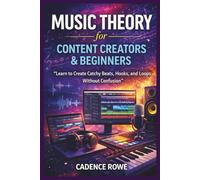 Music Theory for Content Creators & Beginners: Learn to Create Catchy Beats, Hooks, and Loops Without Confusion