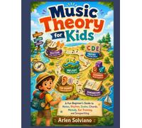Music Theory for Kids: Playful Lessons in Notes, Rhythm, Scales, Chords, Melody, Ear Training, and Song-Building for Young Beginners