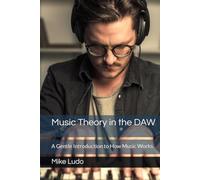 Music Theory in the DAW: A Gentle Introduction to How Music Works
