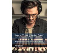 Music Theory in the DAW: A Gentle Introduction to How Music Works