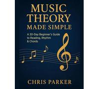 Music Theory Made Simple: A 30-Day Beginner’s Guide to Reading, Rhythm & Chords