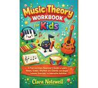 Music Theory Workbook for Kids: A Fun and Easy Beginner's Guide to Learn Notes, Scales, Rhythm, and Chords with Simple Lessons, Exercises and Interactive Activities