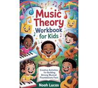 Music Theory Workbook for Kids: Creative Activities For Building Strong Musical Foundations Fast