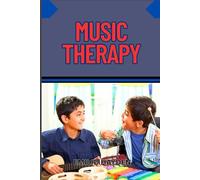 MUSIC THERAPY: Harnessing The Healing Power Of Sound For Mental Health, Emotional Wellness, And Stress Relief Through Therapeutic Practices