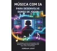 Música com IA para Desenvolvedores de Jogos: Crie paisagens sonoras emocionantes, loops dinâmicos e trilhas sonoras adaptáveis com Suno, Unity e Unreal Engine