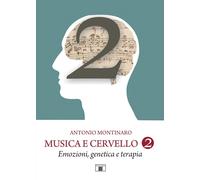 Musica e cervello. Mito e scienza. Vol. 2: Emozioni, genetica e terapia
