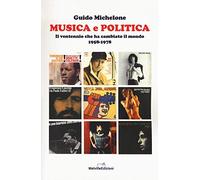 Musica e politica. Il ventennio che ha cambiato il mondo 1958-1978