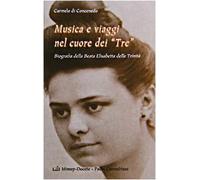 Musica e viaggi nel cuore dei «Tre». Biografia della beata Elisabetta della Trinità