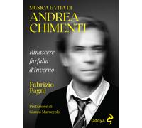 Musica e vita di Andrea Chimenti. Rinascere farfalla d'inverno - Pagni Fabrizio