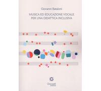 Bataloni Giovanni - Musica Ed Educazione Vocale Per Una Didattica Inclusiva