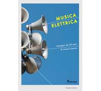 Musica elettrica. Immagini da 30 anni di ricerca sonora. Ediz. a colori