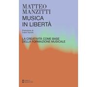 Musica in libertà. La creatività come base della formazione musicale - Man...