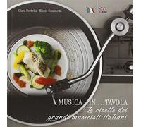 Musica in... tavola. Le ricette dei grandi musicisti italiani. Ediz. italiana e inglese