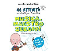 Musica, maestro Sergio 44 attività per bambini. Vol. 1 - Santoro Josè Sergio