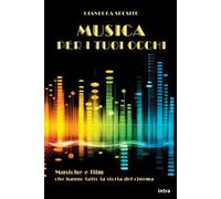 Musica per i tuoi occhi. Musiche e film che hanno fatto la storia del cinema. Con QR Code