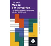 Musica per videogiochi. La nascita della ludomusicologia e il mito di Koji Kondo