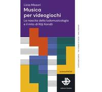 Musica per videogiochi. La nascita della ludomusicologia e il mito di Koji Kondo