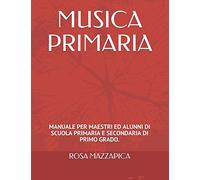 MUSICA PRIMARIA: MANUALE PER MAESTRI ED ALUNNI DI SCUOLA PRIMARIA E SECONDARIADI PRIMO GRADO.